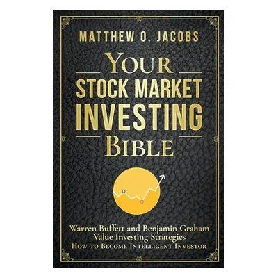 "Your Stock Market Investing Bible: Warren Buffett and Benjamin Graham Value Investing Strategie