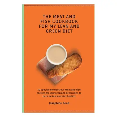 "The Meat and Fish Cookbook for My Lean and Green Diet: 50 special and delicious Meat and Fish r