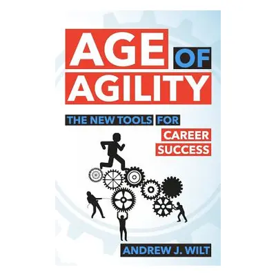 "Age of Agility: The New Tools for Career Success" - "" ("Wilt Andrew J.")