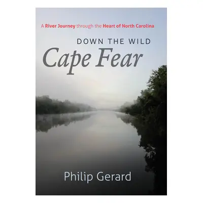 "Down the Wild Cape Fear: A River Journey Through the Heart of North Carolina" - "" ("Gerard Phi