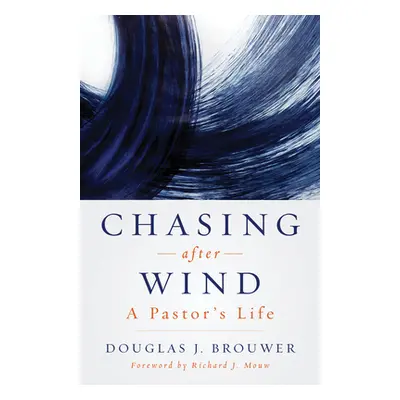 "Chasing After Wind: A Pastor's Life" - "" ("Brouwer Douglas J.")