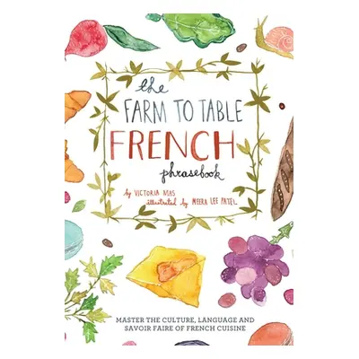 "Farm to Table French Phrasebook: Master the Culture, Language and Savoir Faire of French Cuisin