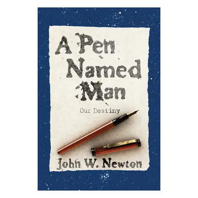 "A Pen Named Man: Our Destiny" - "" ("Newton John W.")