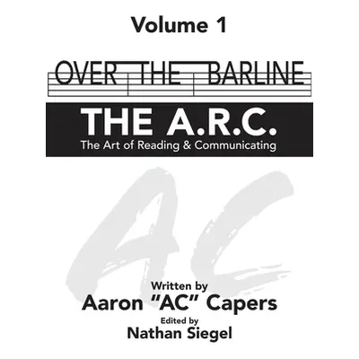 "Over The Barline: THE A.R.C (The Art of Reading & Communicating)" - "" ("Ac Capers Aaron")