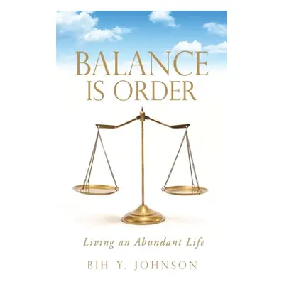 "Balance is Order: Living an Abundant Life" - "" ("Johnson Bih Y.")