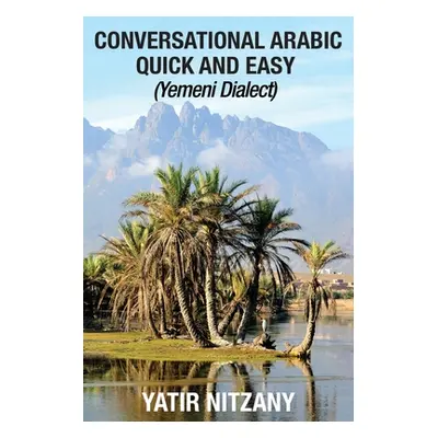 "Conversational Arabic Quick and Easy: Yemeni Dialect" - "" ("Nitzany Yatir")