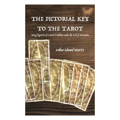 "The Pictorial Key to the Tarot: Being fragments of a Secret Tradition under the Veil of Divinat