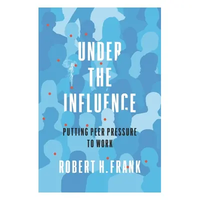 "Under the Influence: Putting Peer Pressure to Work" - "" ("Frank Robert H.")