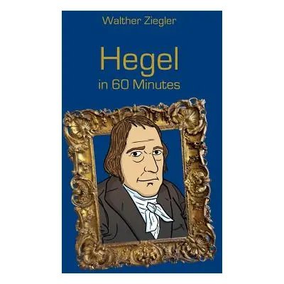 "Hegel in 60 Minutes: Great Thinkers in 60 Minutes" - "" ("Ziegler Walther")