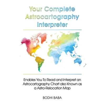 "Your Complete Astrocartography Interpreter: Enables You To Read and Interpret an Astrocartograp