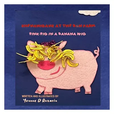 "Pink Pig in a Banana Wig: Shenanigans at the B&n Farm" - "" ("D'Rozario Yvonne L.")