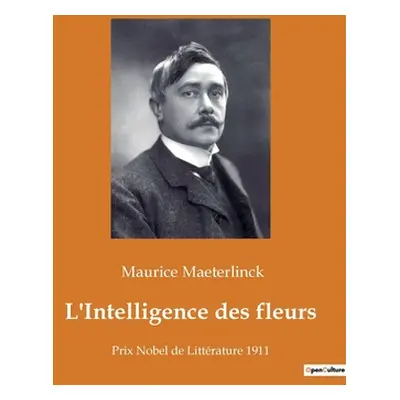 "L'Intelligence des fleurs: Prix Nobel de Littrature 1911" - "" ("Maeterlinck Maurice")