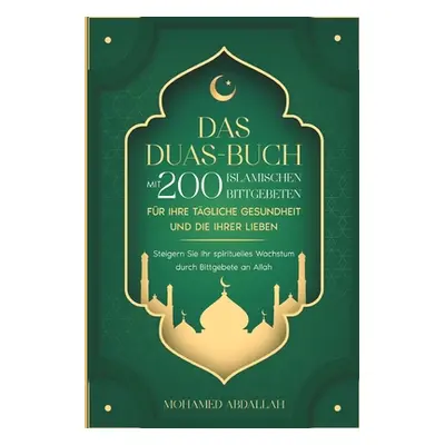 "Das Duas-Buch Mit 200 Islamischen Bittgebeten Fr Ihre Tgliche Gesundheit Und Die Ihrer Lieben: 