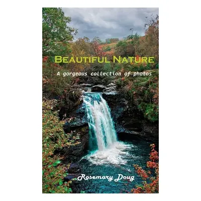 "Beautiful Nature: A gorgeous collection of photos" - "" ("Rosemary Doug")