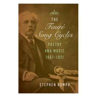 "The Faure Song Cycles: Poetry and Music, 1861-1921" - "" ("Rumph Stephen")