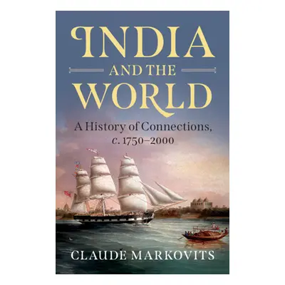 "India and the World: A History of Connections, C. 1750-2000" - "" ("Markovits Claude")