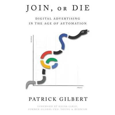 "Join or Die: Digital Advertising in the Age of Automation" - "" ("Gilbert Patrick")