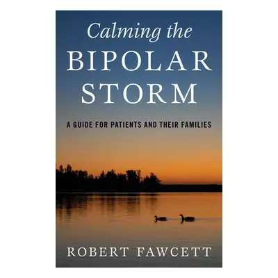 "Calming the Bipolar Storm: A Guide for Patients and Their Families" - "" ("Fawcett Robert")