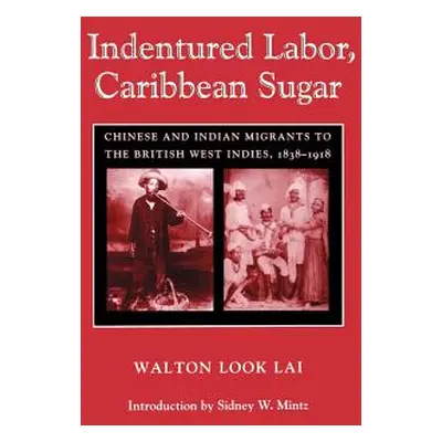 Indentured Labor, Caribbean Sugar: Chinese and Indian Migrants to the British West Indies, 1838-