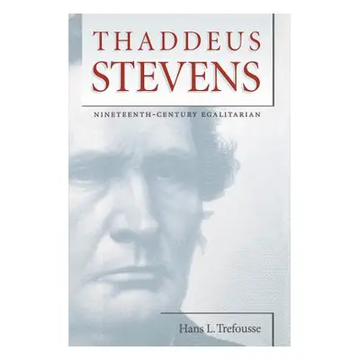 "Thaddeus Stevens: Nineteenth-Century Egalitarian" - "" ("Trefousse Hans L.")