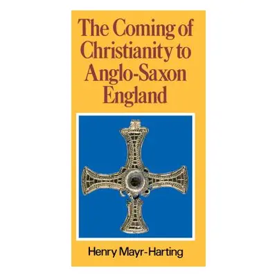 "The Coming of Christianity to Anglo-Saxon England: Third Edition" - "" ("Mayr-Harting Henry")