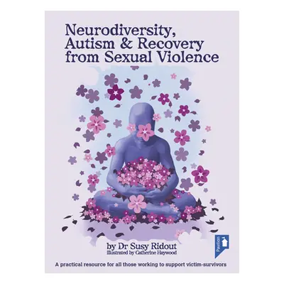 "Neurodiversity, Autism & Recovery from Sexual Violence: A Practical Resource for All Those Work