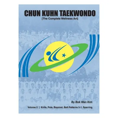 "Chun Kuhn Taekwondo: The Complete Wellness Art (Volume 2)" - "" ("Kim Bok Man")