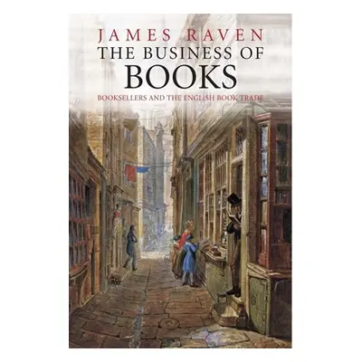 "The Business of Books: Booksellers and the English Book Trade 1450-1850" - "" ("Raven James")