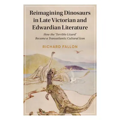 "Reimagining Dinosaurs in Late Victorian and Edwardian Literature" - "" ("Fallon Richard")