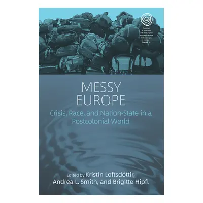 "Messy Europe: Crisis, Race, and Nation-State in a Postcolonial World" - "" ("Loftsdttir Kristn"