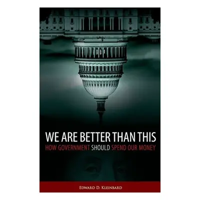 "We Are Better Than This: How Government Should Spend Our Money" - "" ("Kleinbard Edward D.")