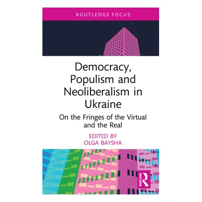 "Democracy, Populism, and Neoliberalism in Ukraine: On the Fringes of the Virtual and the Real" 