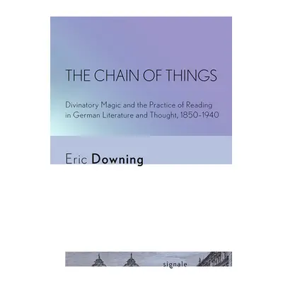 "The Chain of Things: Divinatory Magic and the Practice of Reading in German Literature and Thou