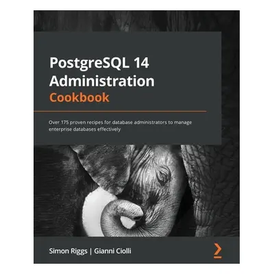 "PostgreSQL 14 Administration Cookbook: Over 175 proven recipes for database administrators to m