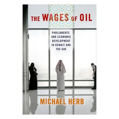 "The Wages of Oil: Parliaments and Economic Development in Kuwait and the Uae" - "" ("Herb Micha