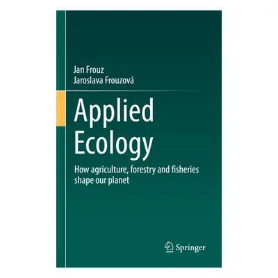 "Applied Ecology: How Agriculture, Forestry and Fisheries Shape Our Planet" - "" ("Frouz Jan")