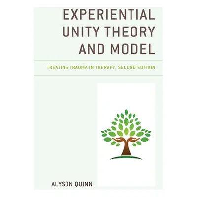 "Experiential Unity Theory and Model: Treating Trauma in Therapy" - "" ("Quinn Alyson")