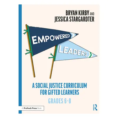 "Empowered Leaders: A Social Justice Curriculum for Gifted Learners, Grades 6-8" - "" ("Kirby Br