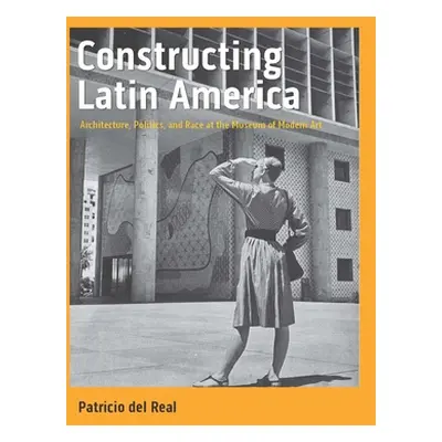 "Constructing Latin America: Architecture, Politics, and Race at the Museum of Modern Art" - "" 