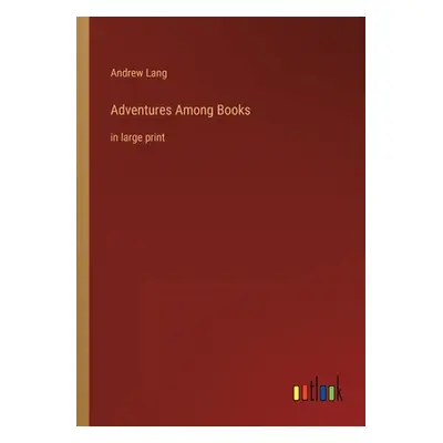 "Adventures Among Books: in large print" - "" ("Lang Andrew")