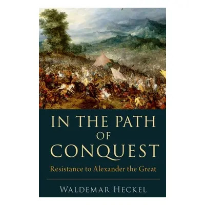 "In the Path of Conquest: Resistance to Alexander the Great" - "" ("Heckel Waldemar")