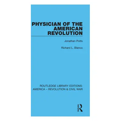 "Physician of the American Revolution: Jonathan Potts" - "" ("Blanco Richard L.")