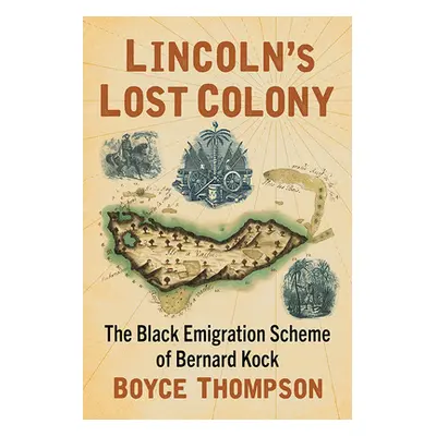 "Lincoln's Lost Colony: The Black Emigration Scheme of Bernard Kock" - "" ("Thompson Boyce")