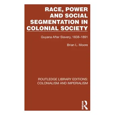 "Race, Power and Social Segmentation in Colonial Society: Guyana After Slavery, 1838-1891" - "" 