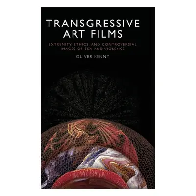 "Transgressive Art Films: Extremity, Ethics, and Controversial Images of Sex and Violence" - "" 