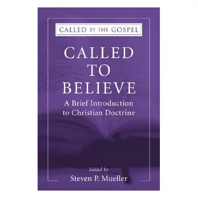 "Called to Believe: A Brief Introduction to Doctrinal Theology" - "" ("Mueller Steven P.")