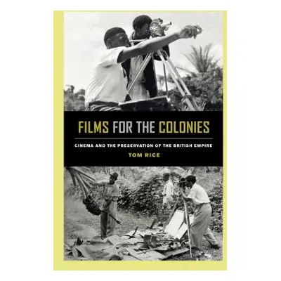 "Films for the Colonies: Cinema and the Preservation of the British Empire" - "" ("Rice Tom")