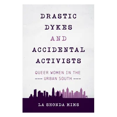 "Drastic Dykes and Accidental Activists: Queer Women in the Urban South" - "" ("Mims La Shonda")