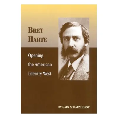 "Bret Harte: Opening the American Literary West" - "" ("Scharnhorst Gary")