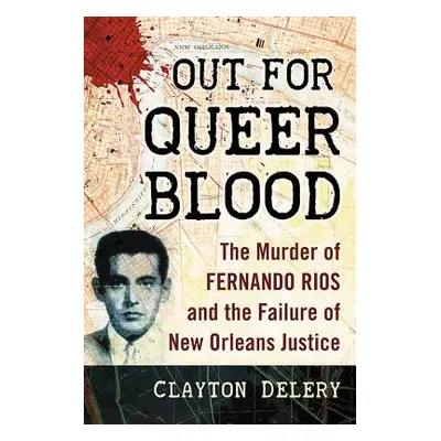 "Out for Queer Blood: The Murder of Fernando Rios and the Failure of New Orleans Justice" - "" (